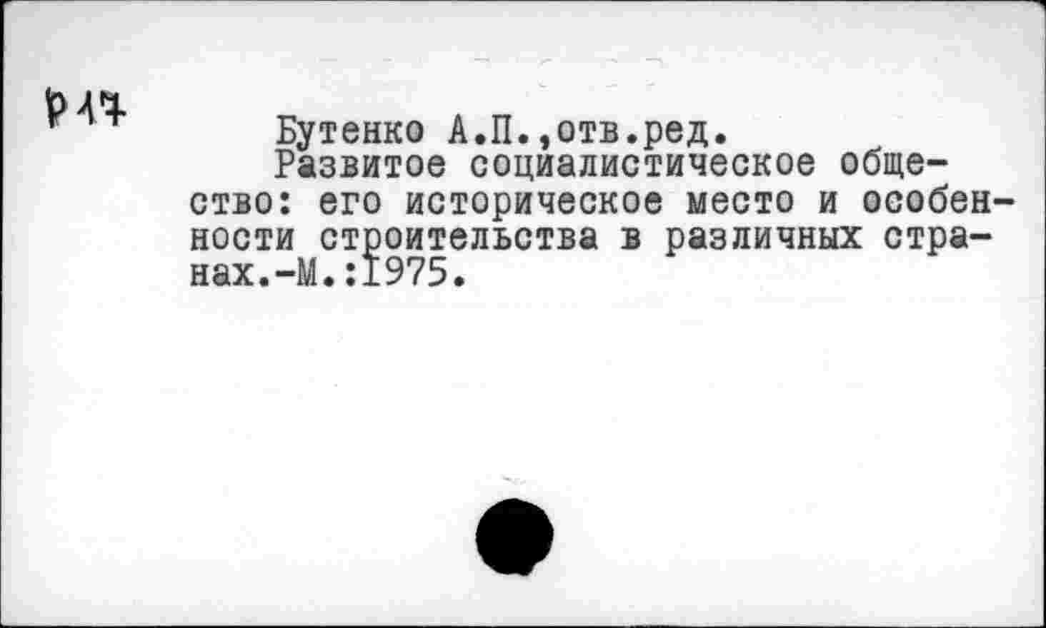 ﻿
Бутенко А.П.,отв.ред.
Развитое социалистическое общество: его историческое место и особенности строительства в различных странах. -М.:1975.